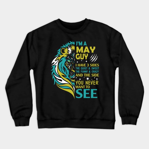 I'm A May Guy I Have 3 Sides The Wuiet Sweet The Funny Crazy And The Side You Never Want To See Crewneck Sweatshirt by bakhanh123